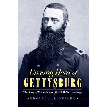 Unsung Hero of Gettysburg: The Story of Union General David McMurtrie Gregg