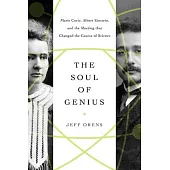 The Soul of Genius: Marie Curie, Albert Einstein, and the Meeting That Changed the Course of Science