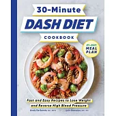 30-Minute Dash Diet Cookbook: Fast and Easy Recipes to Lose Weight and Reverse High Blood Pressure