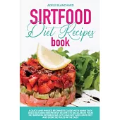 Sirtfood Diet Recipes Book: A Quick and Phased Beginner’’s Guide With Many Easy, Delicious and Inexpensive Recipes to Accelerate Your Fat Burning M