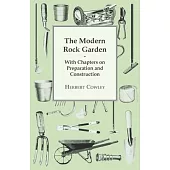 The Modern Rock Garden - With Chapters on Preparation and Construction