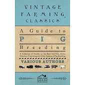 A Guide to Pig Breeding - A Collection of Articles on the Boar and Sow, Swine Selection, Farrowing and Other Aspects of Pig Breeding