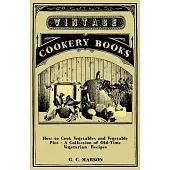 How to Cook Vegetables and Vegetable Pies - A Collection of Old-Time Vegetarian Recipes