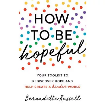 How to Be Hopeful: Your Toolkit to Rediscover Hope and Help Create a Kinder World