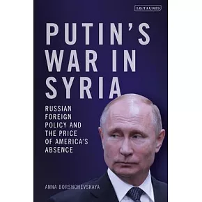 Putin’’s War in Syria: Russian Foreign Policy and the Price of America’’s Absence
