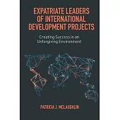 Expatriate Leaders of International Development Projects: Creating Success in an Unforgiving Environment