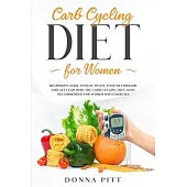 Carb Cycling for Women: Beginner’’s Guide to Reactivate Your Metabolism and Get Lean With the Carb Cycling Diet. Also Recommended For Women Wit
