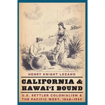 California and Hawai’’i Bound: U.S. Settler Colonialism and the Pacific West, 1848-1959
