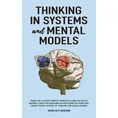 Thinking in Systems and Mental Models: Think Like a Super Thinker. Primer to Learn the Art of Making a Great Decision and Solving Complex Problems. Ch
