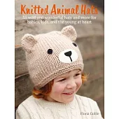 Knitted Animal Hats: 35 Designs from the Animal Kingdom for Babies, Kids, and Teens