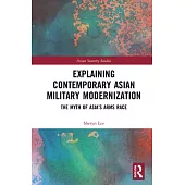 Explaining Contemporary Asian Military Modernization: The Myth of Asia’’s Arms Race