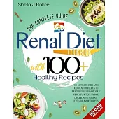 Renal Diet Cookbook: The Complete Guide With 100+ Healthy Recipes To Improve Your GFR And Your Kidney Function, Manage Chronic Kidney Disea