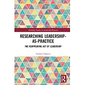 Researching Leadership-As-Practice: The Reappearing Act of Leadership