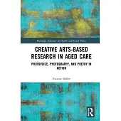 Creative Arts-Based Research in Aged Care: Photovoice, Photography, and Poetry in Action