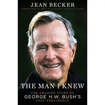 The Man I Knew: The Amazing Story of George H.W. Bush’’s Post-Presidency