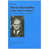 Dietrich Bonhoeffer - Leben, Werk Und Wirken: Aus Dem Nachlass Herausgegeben Von Mechthild Feil