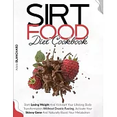Sirtfood Diet Cookbook: Start Losing Weight and Kickstart Your Lifelong Body Transformation Without Drastic Fasting. Activate Your Skinny Gene