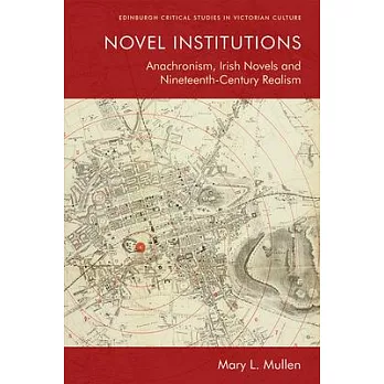 Novel Institutions: Anachronism, Irish Novels and Nineteenth-Century Realism