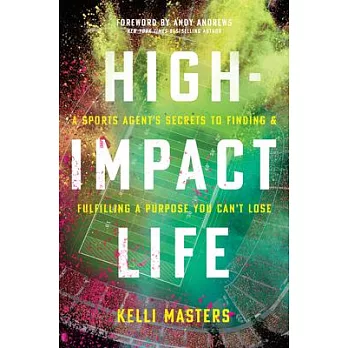 High-Impact Life: A Sports Agent’’s Secrets to Finding and Fulfilling a Purpose You Can’’t Lose