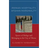 Iranian Hospitality, Afghan Marginality: Spaces of Refuge and Belonging in the City of Shiraz