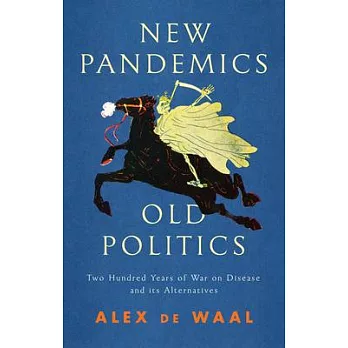 New Pandemics, Old Politics: Two Hundred Years of War on Disease and Its Alternatives