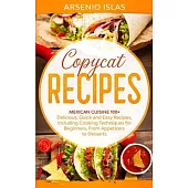Copycat Recipes: Mexican Cuisine 100+ Delicious, Quick and Easy Recipes, Including Cooking Techniques for Beginners, From Appetizers to