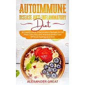 Autoimmune Disease Anti-Inflammatory Diet: 30 Healthy Anti-Inflammatory Recipes to Eat Well Every Day and Improve Health Fast Without Feeling on a Die