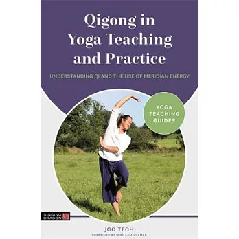 Qigong in Yoga Teaching and Practice: Understanding Qi and the Use of Meridian Energy
