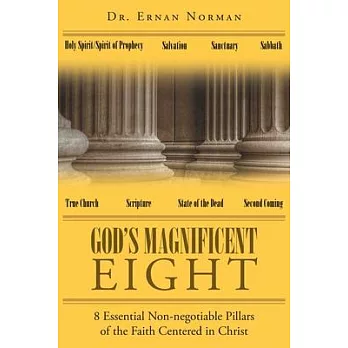 God’’s Magnificent Eight: 8 Essential Non-negotiable Pillars of the Faith Centered in Christ