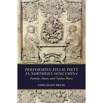 Performing Filial Piety in Northern Song China: Family, State, and Native Place