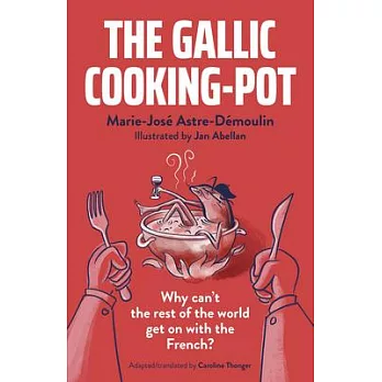 The Gallic Cooking-Pot: Why Can’’t the Rest of the World Get on with the French?