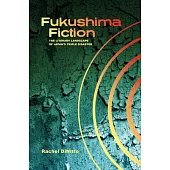 Fukushima Fiction: The Literary Landscape of Japan’’s Triple Disaster