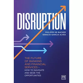Disruption: The Future of Banking and Financial Services Â ＂ How to Navigate and Seize the Opportunities