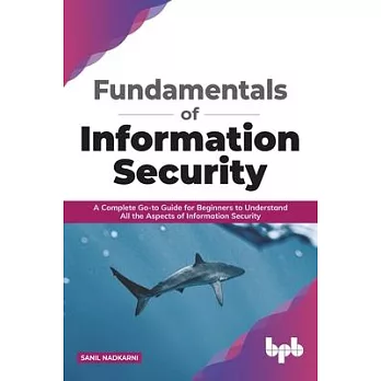 Fundamentals of Information Security: A Complete Go-to Guide for Beginners to Understand All the Aspects of Information Security