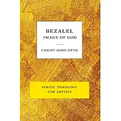 Bezalel, Image of God: Yellow Book of Poetic Theology for Artists
