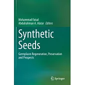 Synthetic Seeds: Germplasm Regeneration, Preservation and Prospects