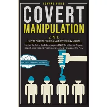 Covert Manipulation: 2 In 1: How to Analyze People and Dark Psychology Secrets. Master the Art of Body Language and NLP To Influence Anyone