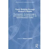 Peace Building Through Women’’s Health: Psychoanalytic, Sociopsychological, and Community Perspectives on the Israeli-Palestinian Conflict