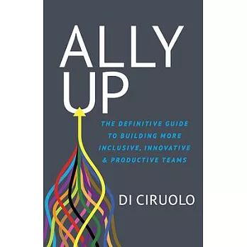 Ally Up: The Definitive Guide to Building More Inclusive, Innovative, and Productive Teams