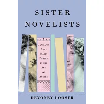 Sister Novelists: Jane and Anna Maria Porter in the Age of Austen