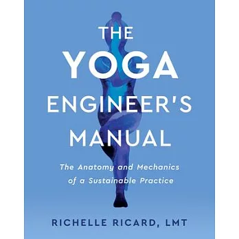 The Yoga Engineer’’s Manual: The Anatomy and Mechanics of a Sustainable Practice