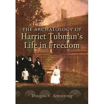 The Archaeology of Harriet Tubman’’s Life in Freedom
