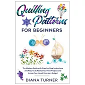 Quilling Patterns for Beginners: The Modern Guide with Step-by-Step Instructions and Pictures to Realize Your First Projects and Amaze Your Loved Ones