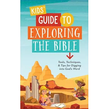 Kids’’ Guide to Exploring the Bible: Tools, Techniques, and Tips for Digging Into God’’s Word