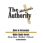 The Believer’’s Authority: How to Overcome Bible Study Series Study Guide, Workbook, & Journal