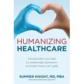 Humanizing Healthcare: Transform Culture to Hardwire Humanity at Every Point of Care