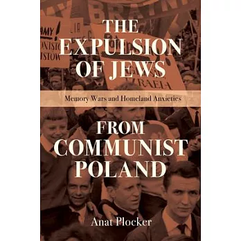 The Expulsion of Jews from Communist Poland: Memory Wars and Homeland Anxieties