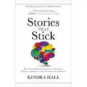 Stories That Stick: How Storytelling Can Captivate Customers, Influence Audiences, and Transform Your Business