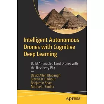 Intelligent Autonomous Drones with Cognitive Deep Learning: Build Ai-Enabled Land Drones with the Raspberry Pi 4