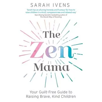 The Zen Mama: Your Guilt-Free Guide to Raising Brave, Kind Children